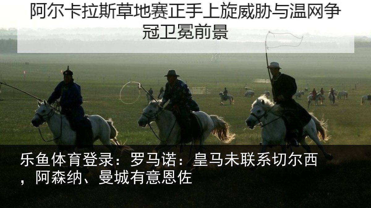 乐鱼体育登录:罗马诺:皇马未联系切尔西,阿森纳、曼城有意恩佐