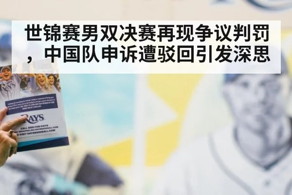 世锦赛男双决赛再现争议判罚，中国队申诉遭驳回引发深思